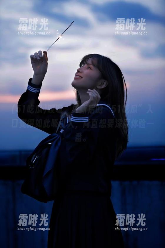 哎呀，更新后的“51吃瓜”入口变得如此吸引人，简直想要深度体验一番。